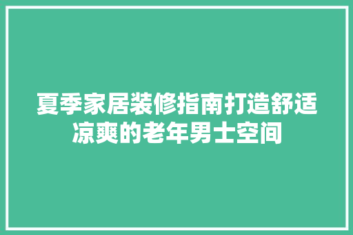 夏季家居装修指南打造舒适凉爽的老年男士空间