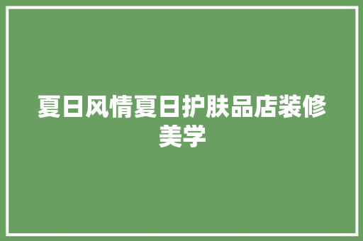 夏日风情夏日护肤品店装修美学