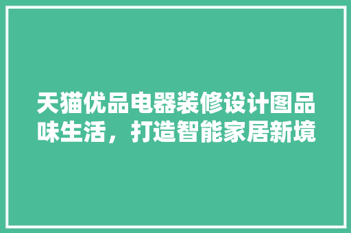 天猫优品电器装修设计图品味生活，打造智能家居新境界