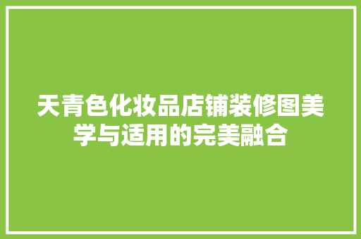 天青色化妆品店铺装修图美学与适用的完美融合