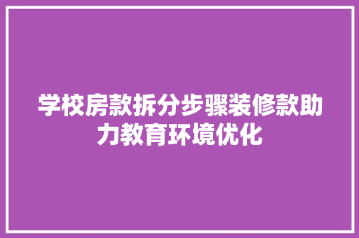 学校房款拆分步骤装修款助力教育环境优化