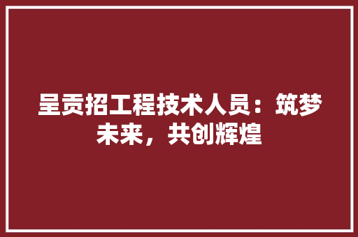 呈贡招工程技术人员：筑梦未来，共创辉煌 卧室装修