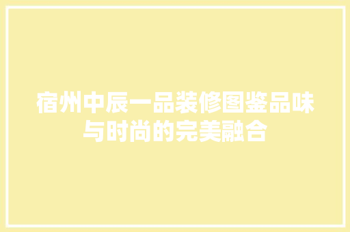 宿州中辰一品装修图鉴品味与时尚的完美融合