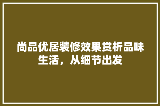 尚品优居装修效果赏析品味生活，从细节出发