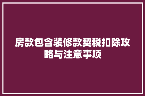 房款包含装修款契税扣除攻略与注意事项