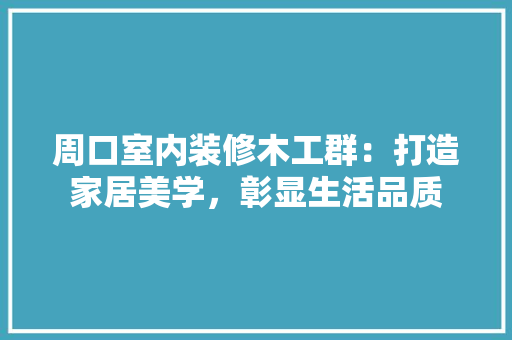 周口室内装修木工群：打造家居美学，彰显生活品质 卧室装修