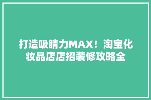 打造吸睛力MAX！淘宝化妆品店店招装修攻略全
