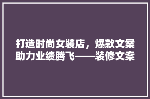 打造时尚女装店，爆款文案助力业绩腾飞——装修文案中的关键词布局