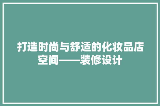 打造时尚与舒适的化妆品店空间——装修设计