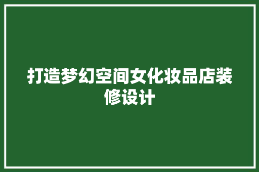 打造梦幻空间女化妆品店装修设计