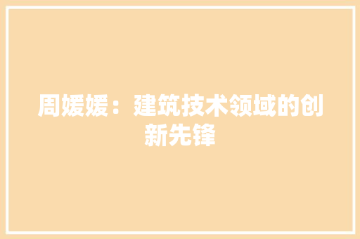 周媛媛：建筑技术领域的创新先锋 卧室装修