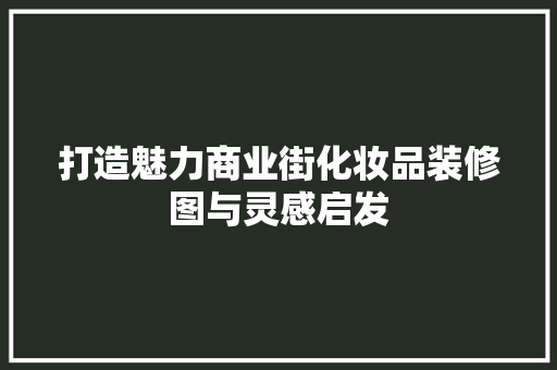 打造魅力商业街化妆品装修图与灵感启发