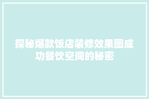 探秘爆款饭店装修效果图成功餐饮空间的秘密