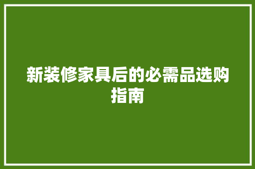 新装修家具后的必需品选购指南