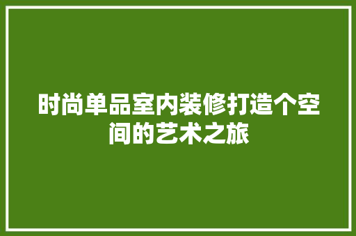 时尚单品室内装修打造个空间的艺术之旅