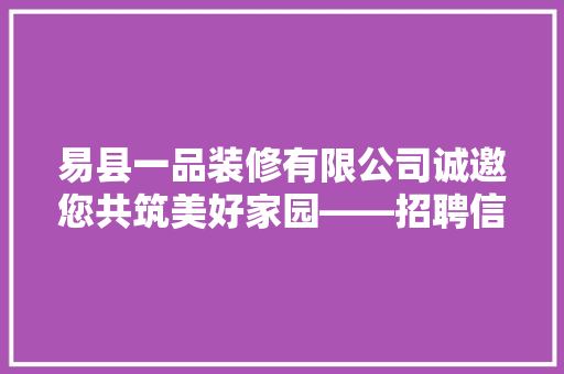 易县一品装修有限公司诚邀您共筑美好家园——招聘信息详析