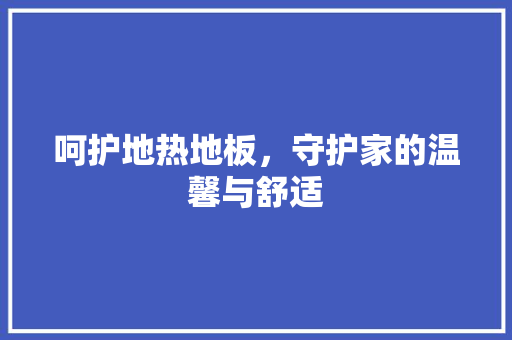 呵护地热地板，守护家的温馨与舒适 卧室装修