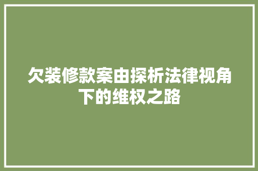 欠装修款案由探析法律视角下的维权之路