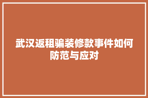武汉返租骗装修款事件如何防范与应对