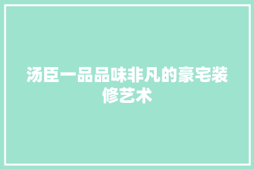 汤臣一品品味非凡的豪宅装修艺术