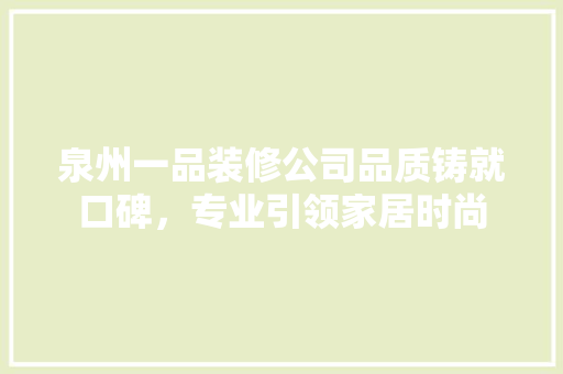泉州一品装修公司品质铸就口碑，专业引领家居时尚