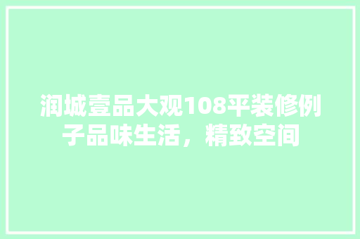 润城壹品大观108平装修例子品味生活，精致空间