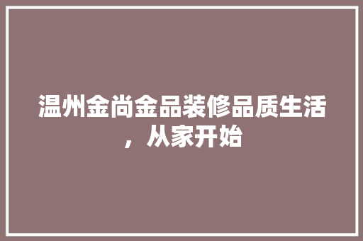 温州金尚金品装修品质生活，从家开始