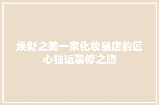 焕新之美一家化妆品店的匠心独运装修之旅