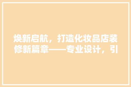 焕新启航，打造化妆品店装修新篇章——专业设计，引领潮流