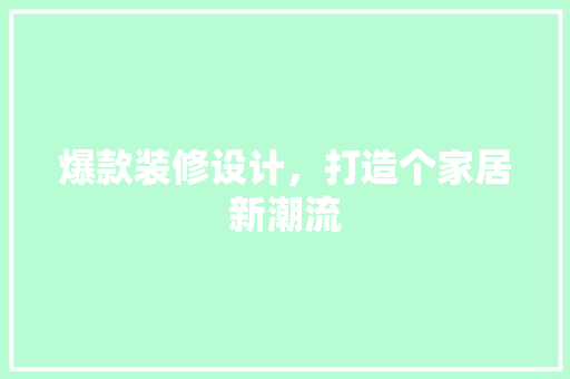 爆款装修设计，打造个家居新潮流