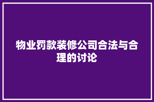 物业罚款装修公司合法与合理的讨论