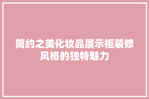 简约之美化妆品展示柜装修风格的独特魅力