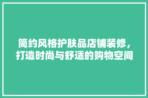 简约风格护肤品店铺装修，打造时尚与舒适的购物空间