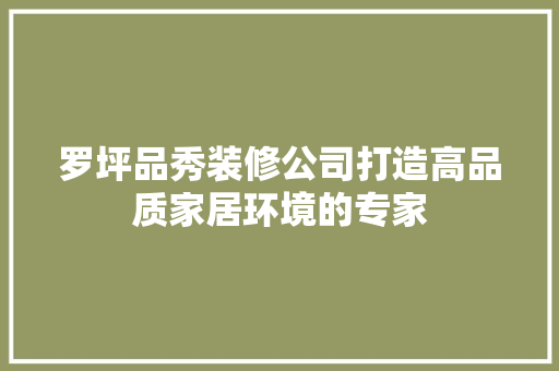 罗坪品秀装修公司打造高品质家居环境的专家