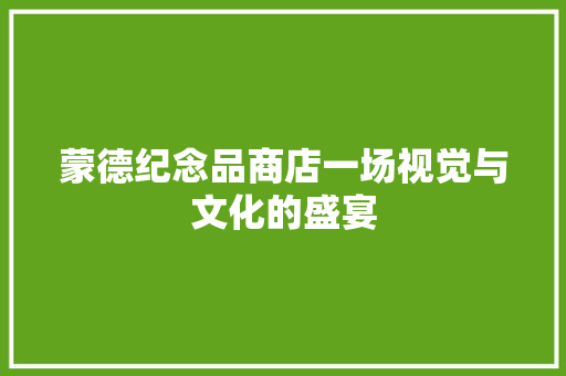 蒙德纪念品商店一场视觉与文化的盛宴