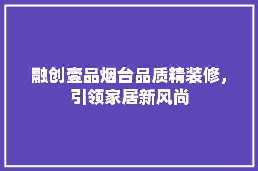 融创壹品烟台品质精装修，引领家居新风尚