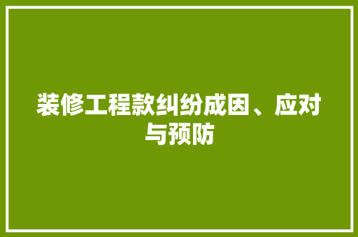 装修工程款纠纷成因、应对与预防