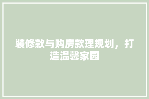 装修款与购房款理规划，打造温馨家园