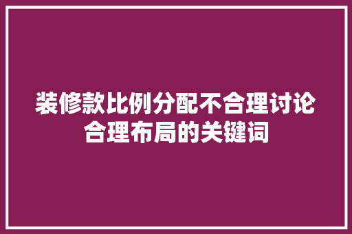 装修款比例分配不合理讨论合理布局的关键词
