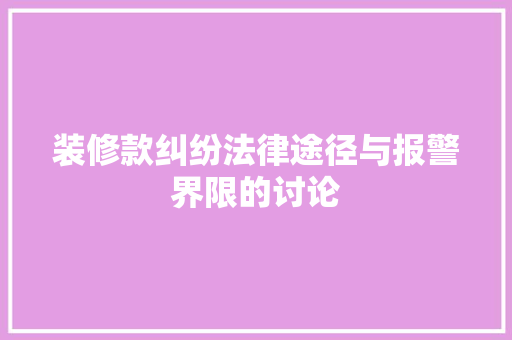 装修款纠纷法律途径与报警界限的讨论