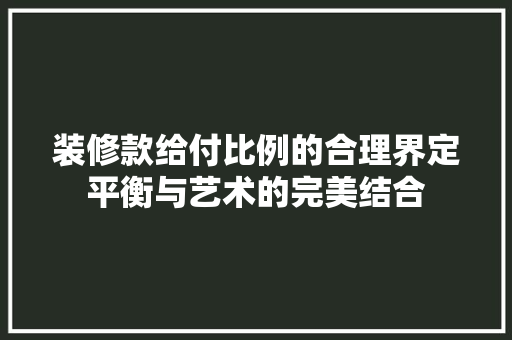 装修款给付比例的合理界定平衡与艺术的完美结合