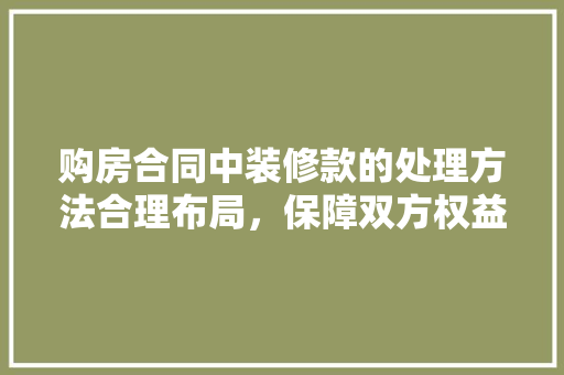 购房合同中装修款的处理方法合理布局，保障双方权益 软装设计