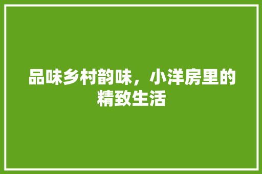 品味乡村韵味，小洋房里的精致生活 卧室装修