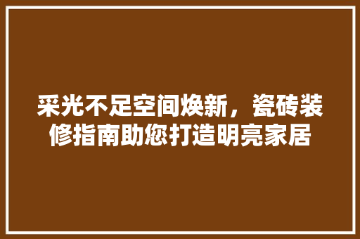 采光不足空间焕新，瓷砖装修指南助您打造明亮家居