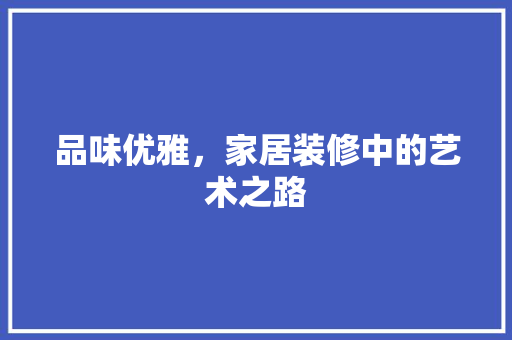 品味优雅，家居装修中的艺术之路 卧室装修