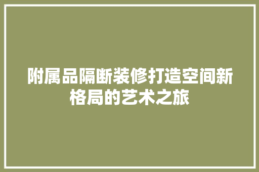 附属品隔断装修打造空间新格局的艺术之旅