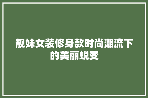 靓妹女装修身款时尚潮流下的美丽蜕变