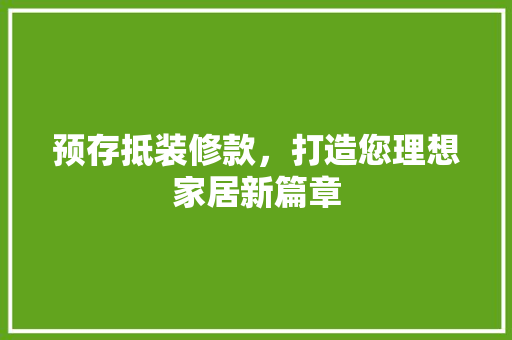 预存抵装修款，打造您理想家居新篇章