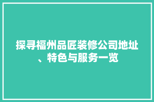 探寻福州品匠装修公司地址、特色与服务一览