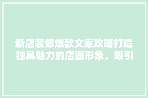 新店装修爆款文案攻略打造独具魅力的店面形象，吸引顾客眼球！